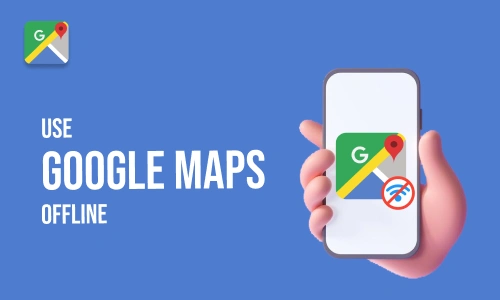 How to use Google Maps Offline